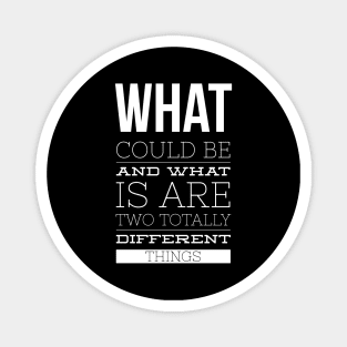 What Could Be And What Is Are Two Totally Different Things Magnet